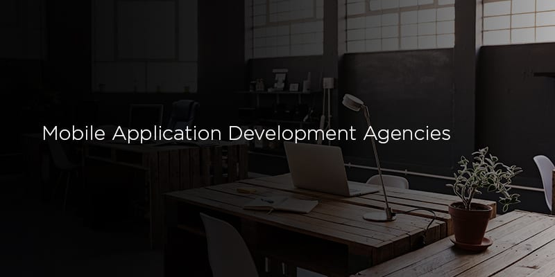 The 12 Top Mobile Application Development Agencies