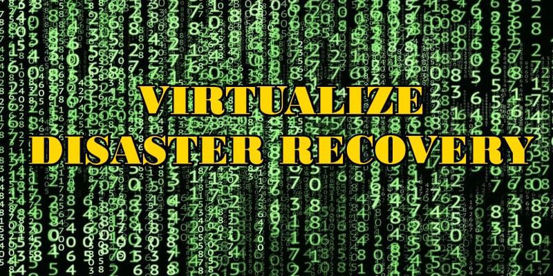 4 Key Ways to Virtualize Your Disaster Recovery Strategy