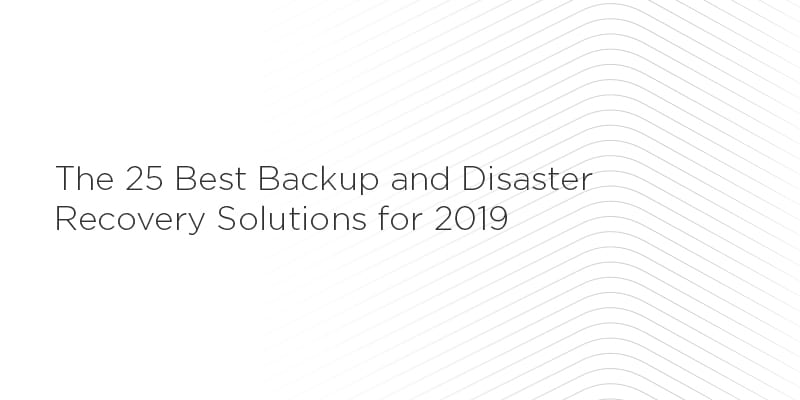 The 25 Best Backup and Disaster Recovery Solutions for 2019