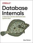 Database Internals A Deep-Dive into How Distributed Data Systems Work