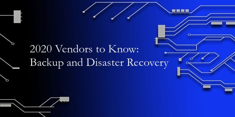 2020 Vendors to Know Backup and Disaster Recovery