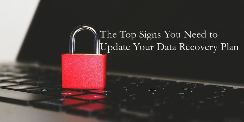 The Top 6 Signs You Need to Update Your Data Recovery Plan for 2021