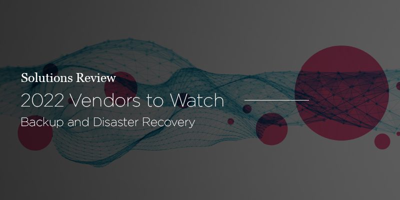 Solutions Review Names 5 Backup and Disaster Recovery Vendors to Watch, 2022