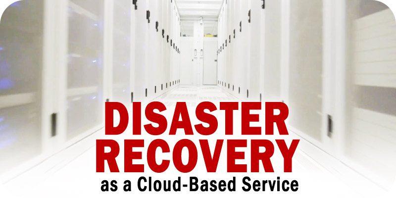 Now is the Time to Shift to Disaster Recovery as a Cloud-Based Service