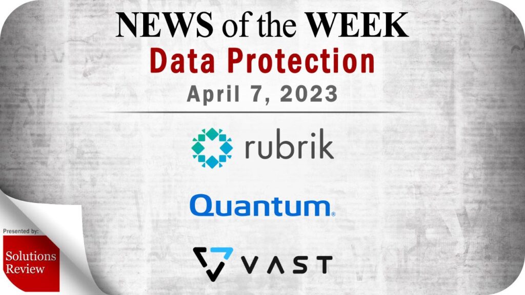 Storage and Data Protection News for the Week of April 7; Updates from Rubrik, Quantum, VAST Data & More