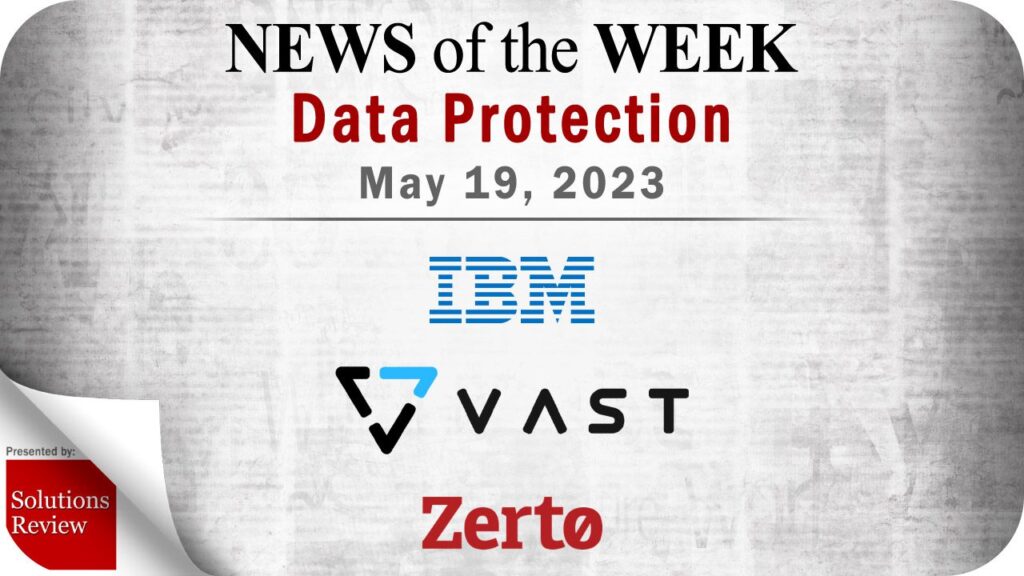 Storage and Data Protection News for the Week of May 19; Updates from IBM, VAST Data, Zerto & More