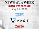 Storage and Data Protection News for the Week of May 19; Updates from IBM, VAST Data, Zerto & More