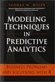 Modeling Techniques in Predictive Analytics: Business Problems and Solutions With R