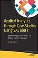 Applied Analytics Through Case Studies Using SAS and R: Implementing Predictive Models And Machine Learning Techniques