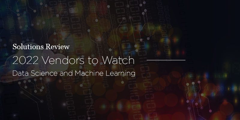 Data Science and Machine Learning Vendors to Watch, 2022