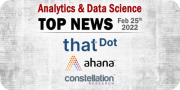 Analytics and Data Science News for the Week of February 24; Updates from Ahana, thatDot, Constellation Research, and More