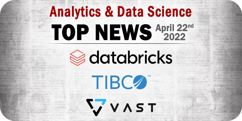 Top Analytics and Data Science News for the Week Ending April 22, 2022