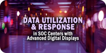 Improve Data Utilization & Response in SOC Centers with Advanced Digital Displays