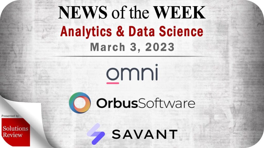 Analytics and Data Science News for the Week of March 3; Updates from Omni, Orbus Software, Savant Labs & More