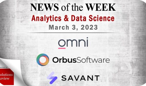 Analytics and Data Science News for the Week of March 3; Updates from Omni, Orbus Software, Savant Labs & More