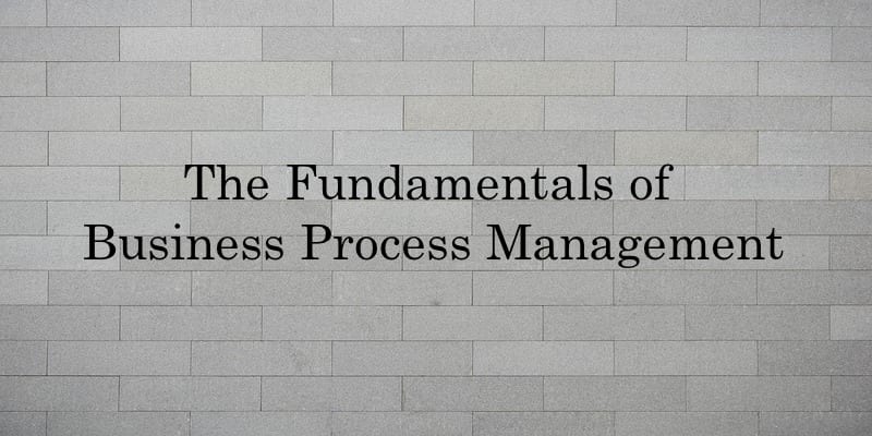 The Fundamentals of Business Process Management