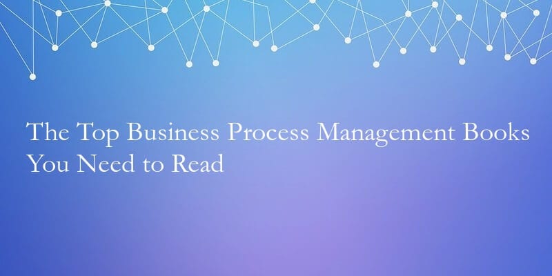 The Top 11 Best Business Process Management Books You Need to Read