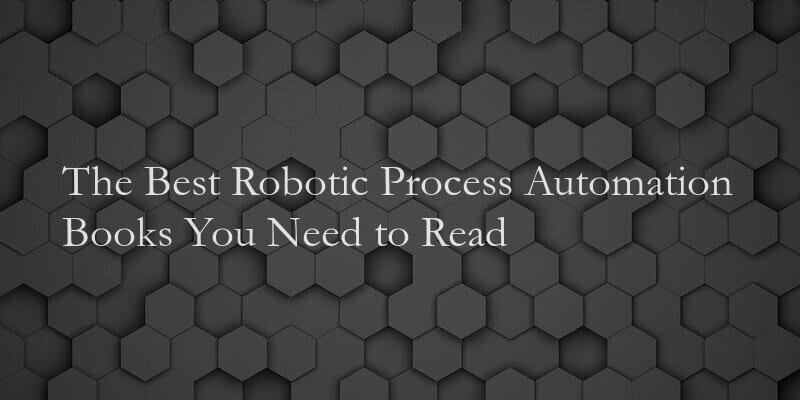 The Top 12 Best Robotic Process Automation Books You Need to Read