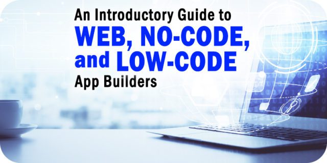 An Introductory Guide to Web, No-Code, and Low-Code App Builders