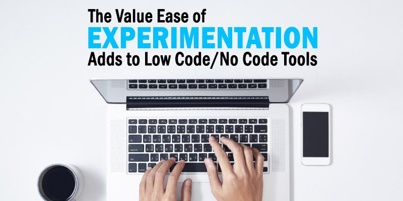 Value Ease of Experimentation Adds to Low-Code/No-Code Tools