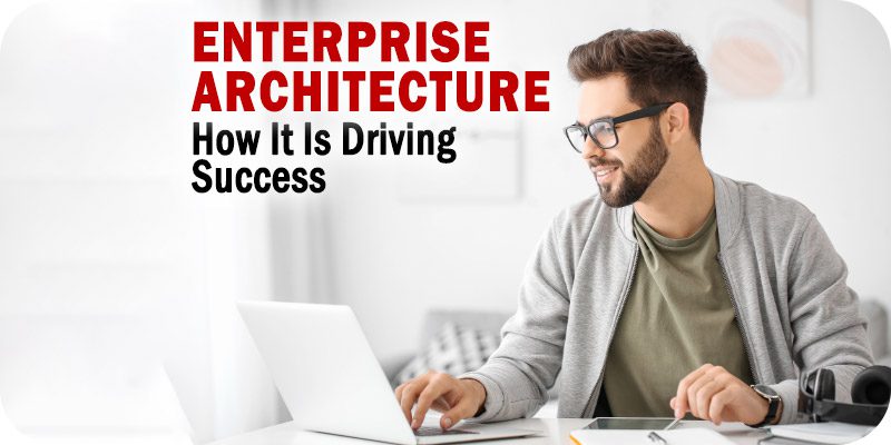 How Modern Enterprise Architecture and Architects Are Driving Success