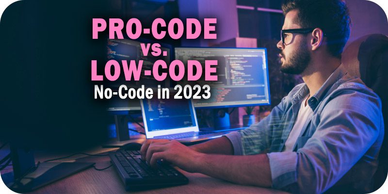 Pro-Code vs. Low-Code No-Code in 2023