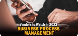 The 4 BPM Vendors to Watch in 2023 The 4 BPM Vendors to Watch in 2023