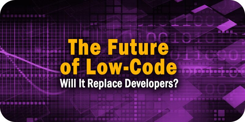 The Future of Low-Code Will Low-Code Replace Developers