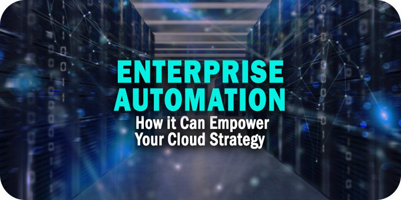 Enterprise Automation Can Empower Your Cloud Strategy