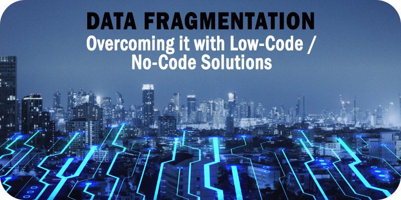 Overcoming Data Fragmentation in the Enterprise The Power of Low-Code No-Code Solutions