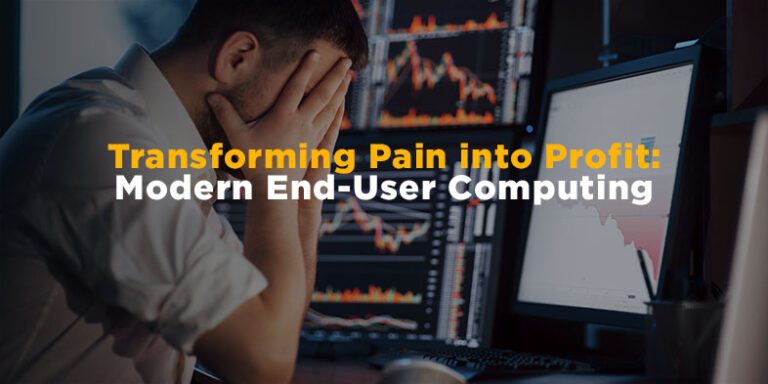 Transforming Pain into Profit: Modern End-User Computing