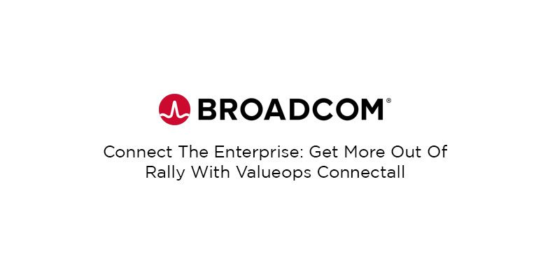 Broadcom - Connect The Enterprise: Get More Out Of Rally With ValueOps ...