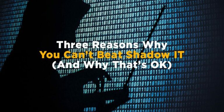 Three Reasons Why You Can’t Beat Shadow IT (And Why That’s OK)