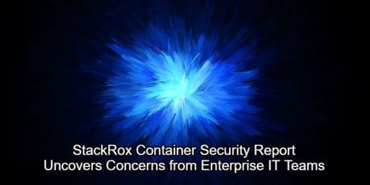 StackRox-Container-Security-Report-Uncovers-Concerns-from-Enterprise-IT-Teams.jpg