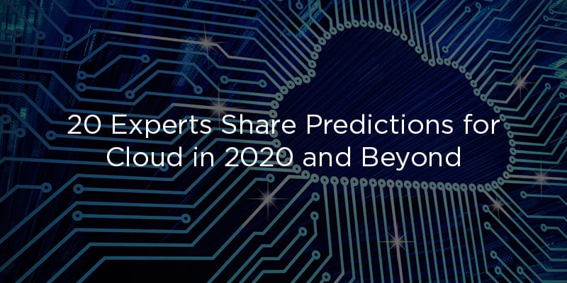 20 Experts Share Predictions for Cloud in 2020 and Beyond