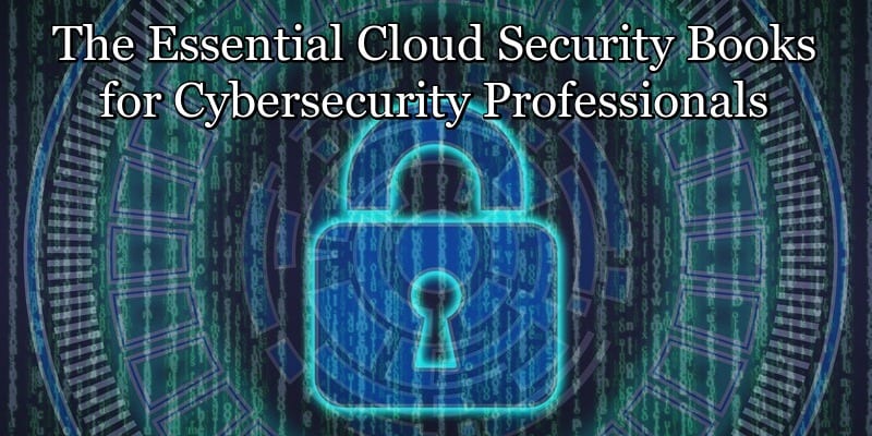 The Essential Cloud Security Books for Cybersecurity Professionals