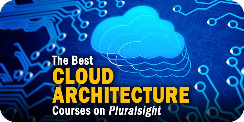 The 9 Best Cloud Architecture Courses on Pluralsight for 2022