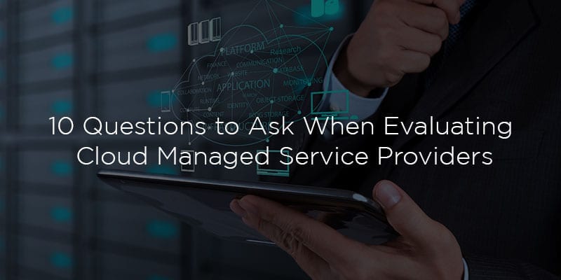 10 Questions to Ask When Evaluating Cloud Managed Service Providers