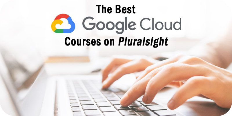 The Best Google Cloud Platform Courses on Pluralsight