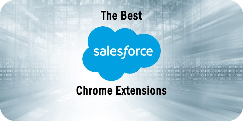 The 11 Best Salesforce Chrome Extensions to Consider Working With