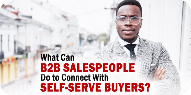 What Can B2B Salespeople Do to Connect With Self-Serve Buyers