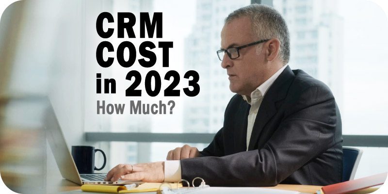 How Much Will a CRM Cost You in 2023