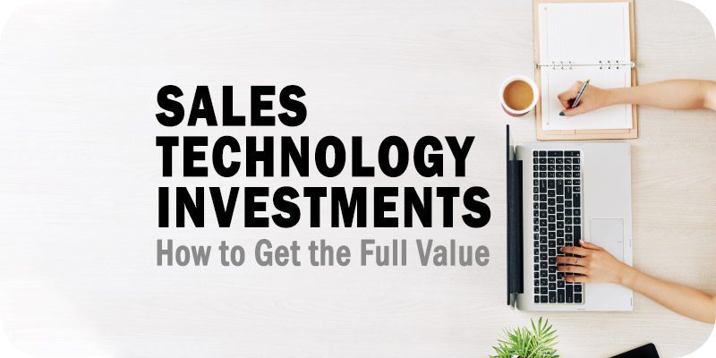 How to Get the Full Value of Your Sales Technology Investments