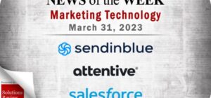 Top MarTech News From the Week of March 31st: Updates from Sendinblue, Attentive, Salesforce, and More