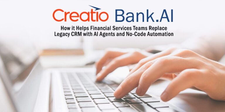 How Creatio Bank.AI Helps Financial Services Teams Replace Legacy CRM with AI Agents and No-Code Automation