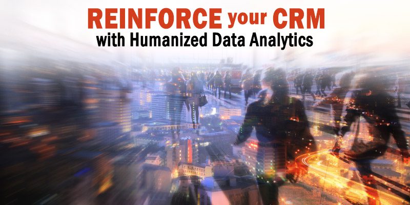 Reinforce Your CRM with Humanized Data Analytics