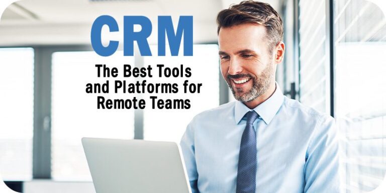 The Best CRM Tools and Platforms for Remote Teams