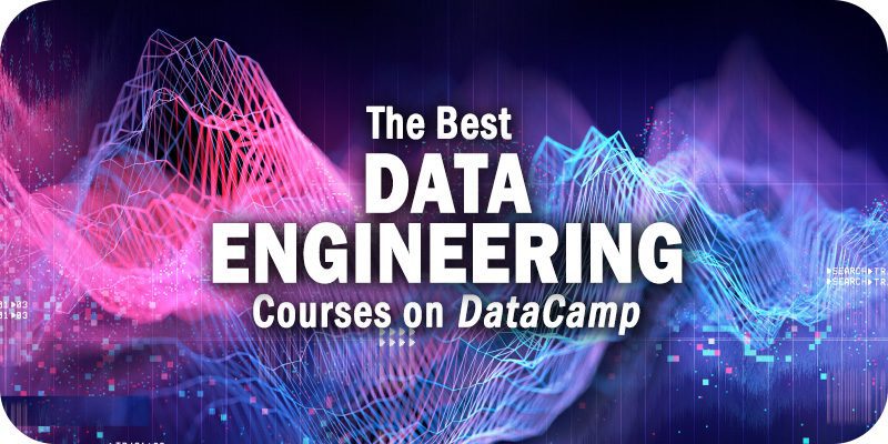 The Best DataCamp Courses for Data Engineering