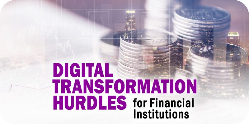 Four Key Digital Transformation Hurdles Facing Financial Institutions