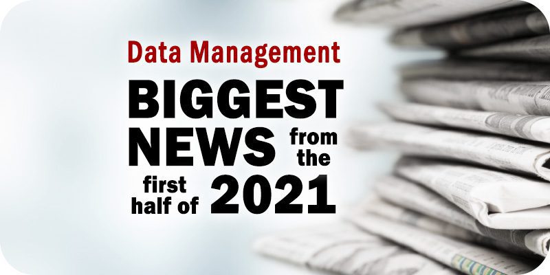 The Biggest Data Management News Items During the First Half of 2021